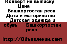 Конверт на выписку. › Цена ­ 1 000 - Башкортостан респ. Дети и материнство » Детская одежда и обувь   . Башкортостан респ.